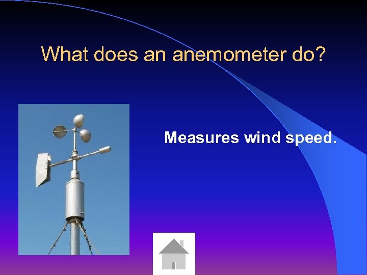 What does an anemometer do? Measures wind speed. 