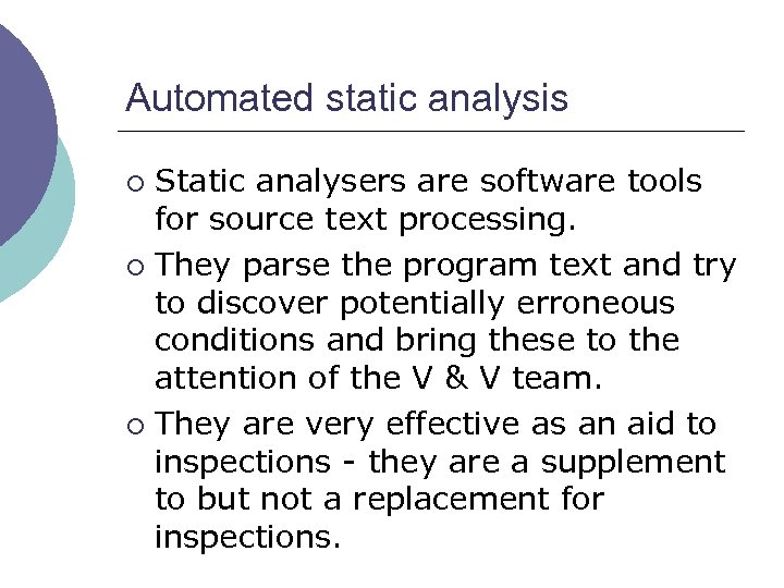 Automated static analysis Static analysers are software tools for source text processing. ¡ They