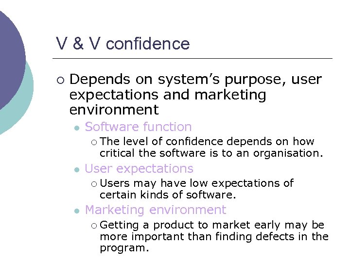 V & V confidence ¡ Depends on system’s purpose, user expectations and marketing environment