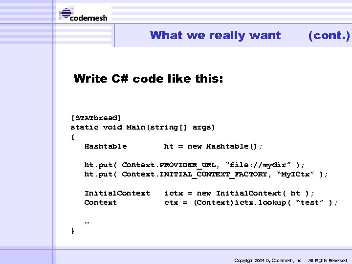 What we really want (cont. ) Write C# code like this: [STAThread] static void