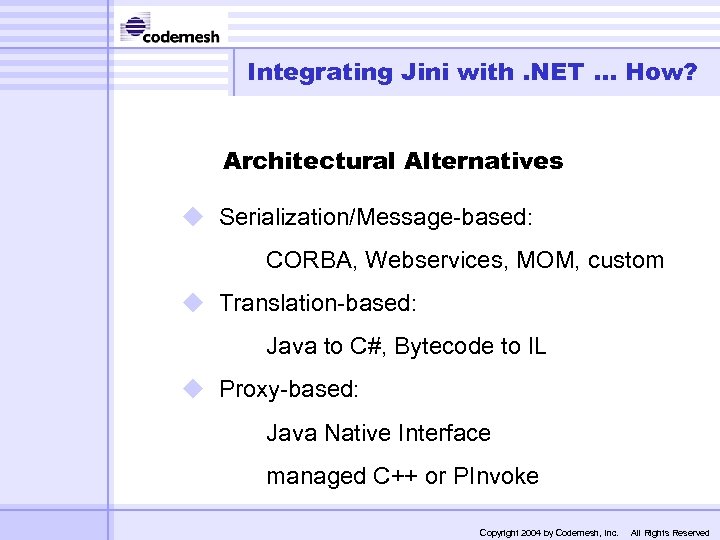 Integrating Jini with. NET. . . How? Architectural Alternatives u Serialization/Message-based: CORBA, Webservices, MOM,