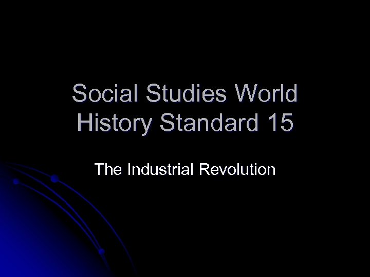 Social Studies World History Standard 15 The Industrial Revolution 