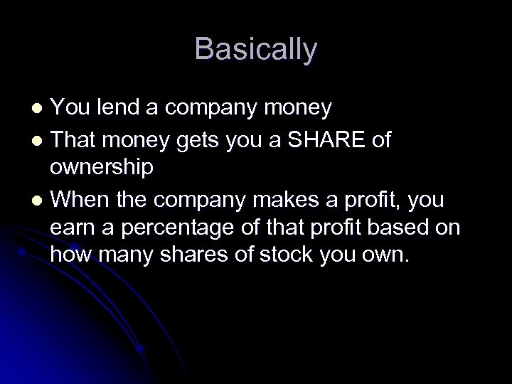 Basically You lend a company money l That money gets you a SHARE of