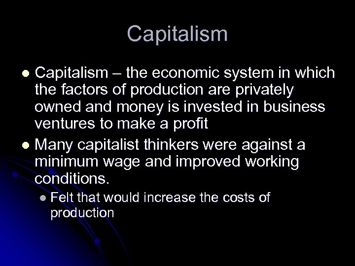 Capitalism – the economic system in which the factors of production are privately owned