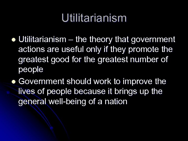 Utilitarianism – theory that government actions are useful only if they promote the greatest