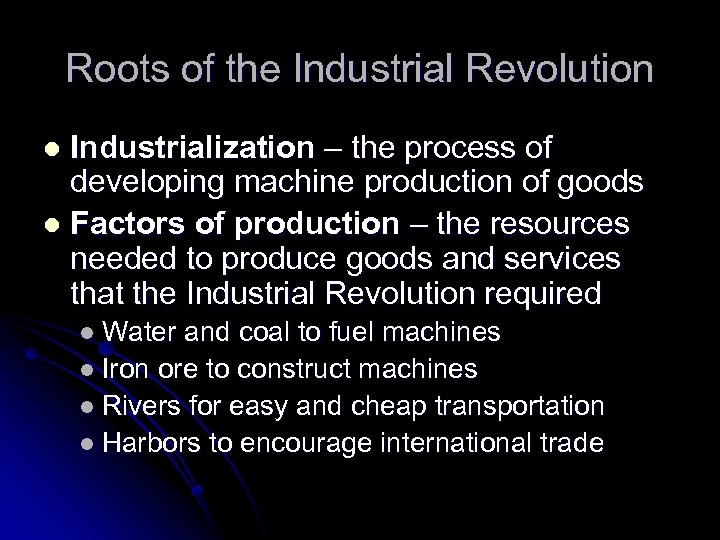 Roots of the Industrial Revolution Industrialization – the process of developing machine production of