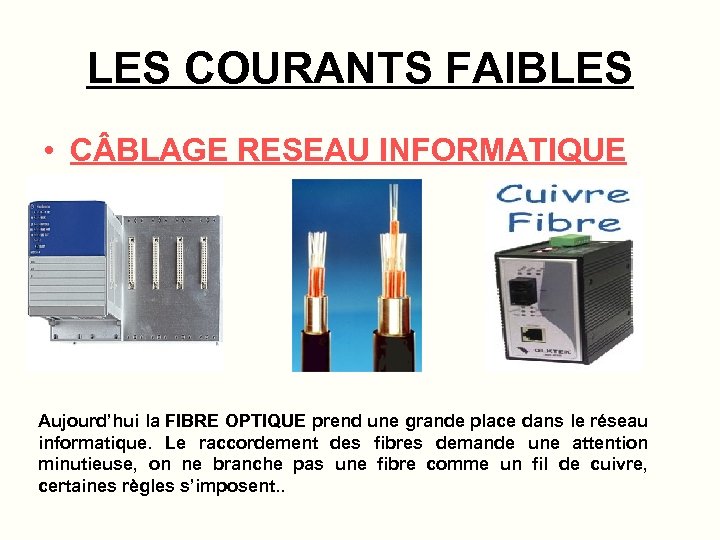 LES COURANTS FAIBLES • C BLAGE RESEAU INFORMATIQUE Aujourd’hui la FIBRE OPTIQUE prend une