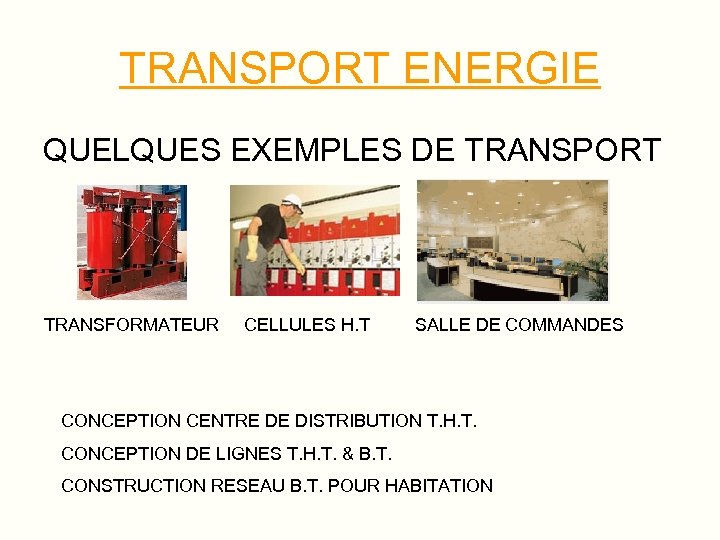 TRANSPORT ENERGIE QUELQUES EXEMPLES DE TRANSPORT TRANSFORMATEUR CELLULES H. T SALLE DE COMMANDES CONCEPTION
