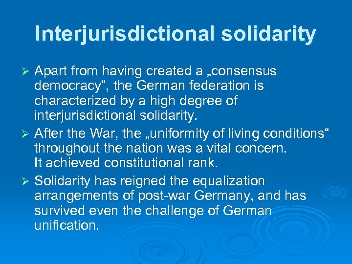 Interjurisdictional solidarity Apart from having created a „consensus democracy“, the German federation is characterized