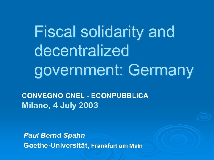 Fiscal solidarity and decentralized government: Germany CONVEGNO CNEL - ECONPUBBLICA Milano, 4 July 2003