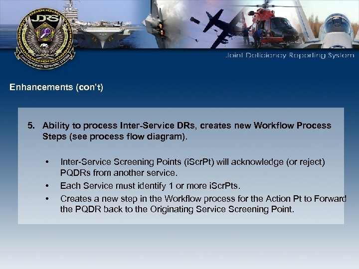 Enhancements (con’t) 5. Ability to process Inter-Service DRs, creates new Workflow Process Steps (see