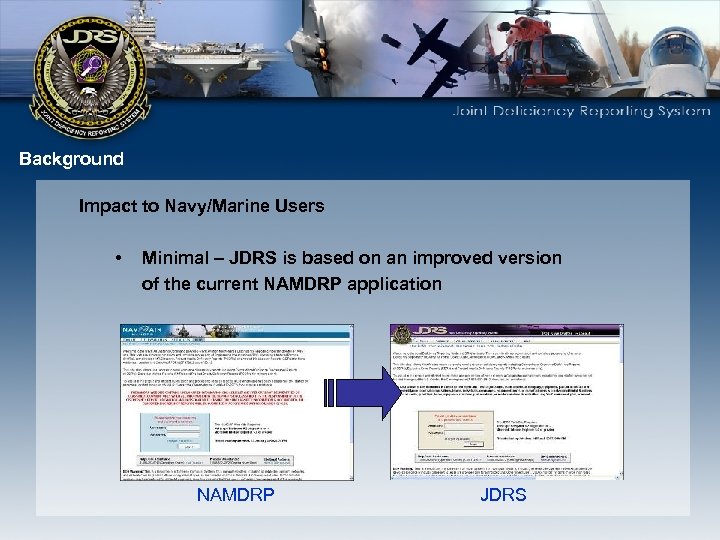 Background Impact to Navy/Marine Users • Minimal – JDRS is based on an improved