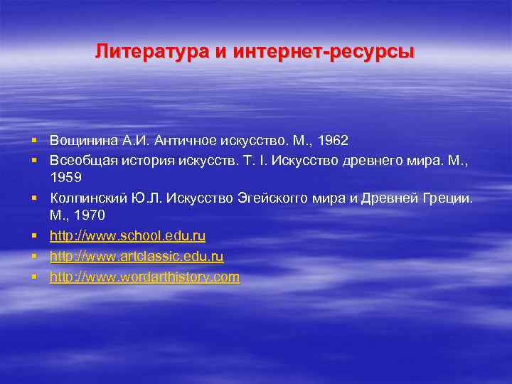 Литература и интернет-ресурсы § Вощинина А. И. Античное искусство. М. , 1962 § Всеобщая