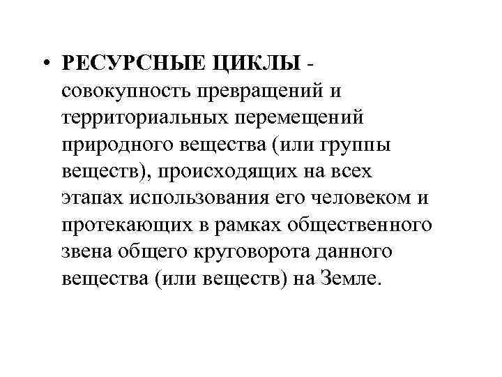  • РЕСУРСНЫЕ ЦИКЛЫ - совокупность превращений и территориальных перемещений природного вещества (или группы