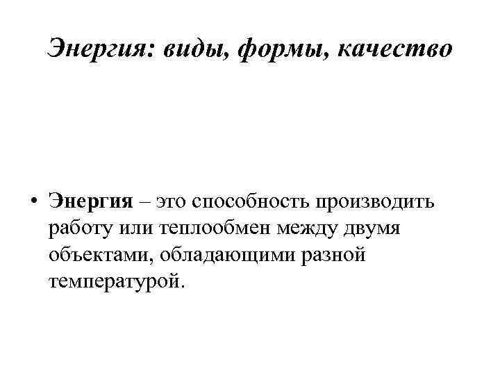 Энергия: виды, формы, качество • Энергия – это способность производить работу или теплообмен между