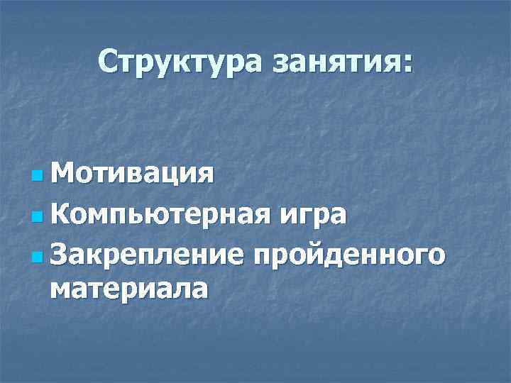 Структура занятия: n Мотивация n Компьютерная игра n Закрепление пройденного материала 