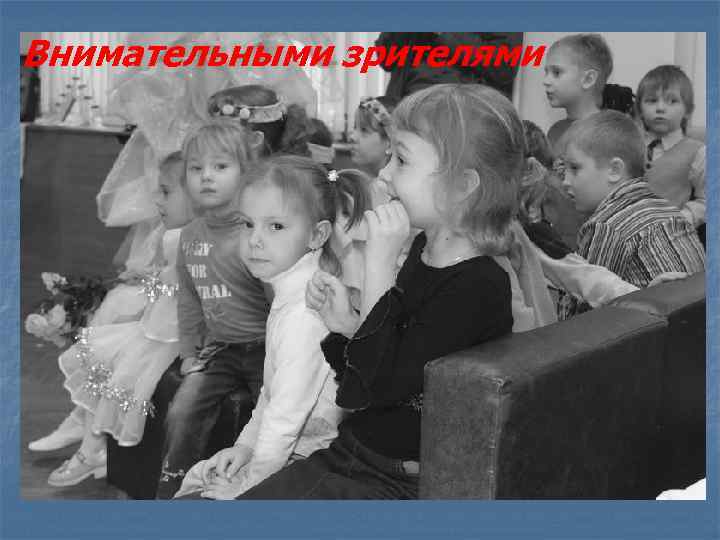 Внимательными зрителями 