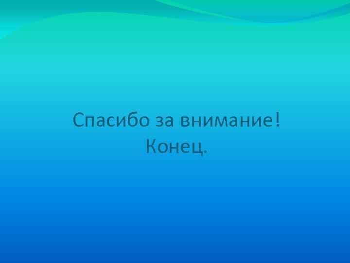 Спасибо за внимание! Конец. 