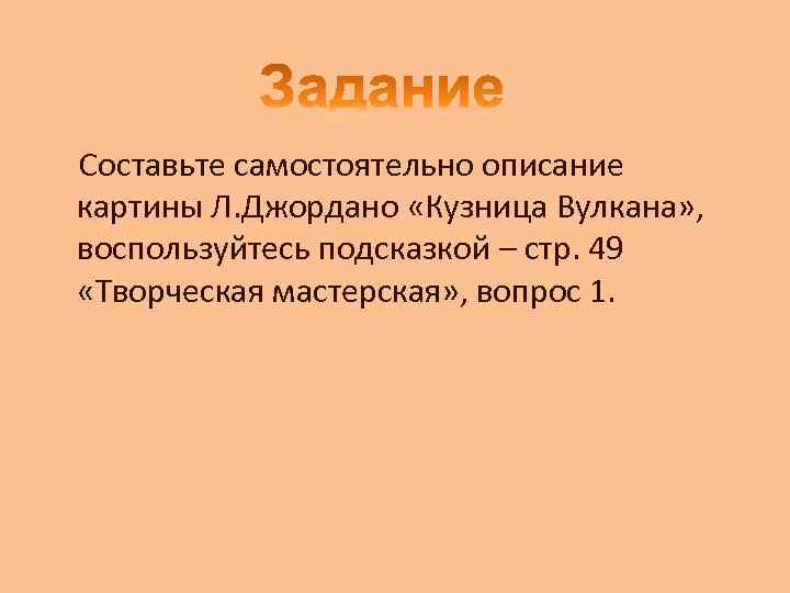 Составьте самостоятельно описание картины Л. Джордано «Кузница Вулкана» , воспользуйтесь подсказкой – стр. 49