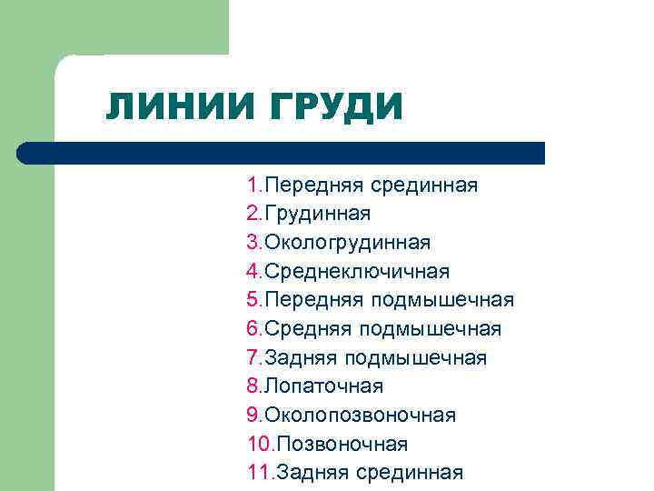 ЛИНИИ ГРУДИ 1. Передняя срединная 2. Грудинная 3. Окологрудинная 4. Среднеключичная 5. Передняя подмышечная