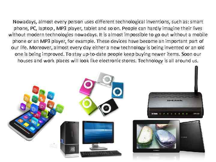 Nowadays, almost every person uses different technological inventions, such as: smart phone, PC, laptop