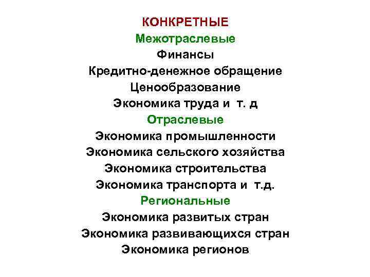 КОНКРЕТНЫЕ Межотраслевые Финансы Кредитно-денежное обращение Ценообразование Экономика труда и т. д Отраслевые Экономика промышленности