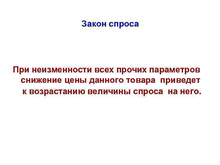 Закон спроса При неизменности всех прочих параметров снижение цены данного товара приведет к возрастанию