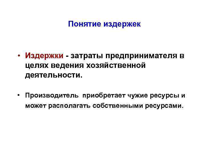 Понятие издержек • Издержки - затраты предпринимателя в целях ведения хозяйственной деятельности. • Производитель