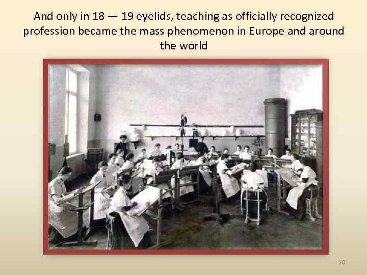 And only in 18 — 19 eyelids, teaching as officially recognized profession became the