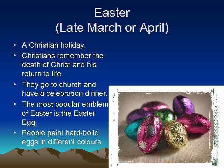 Easter (Late March or April) • A Christian holiday. • Christians remember the death