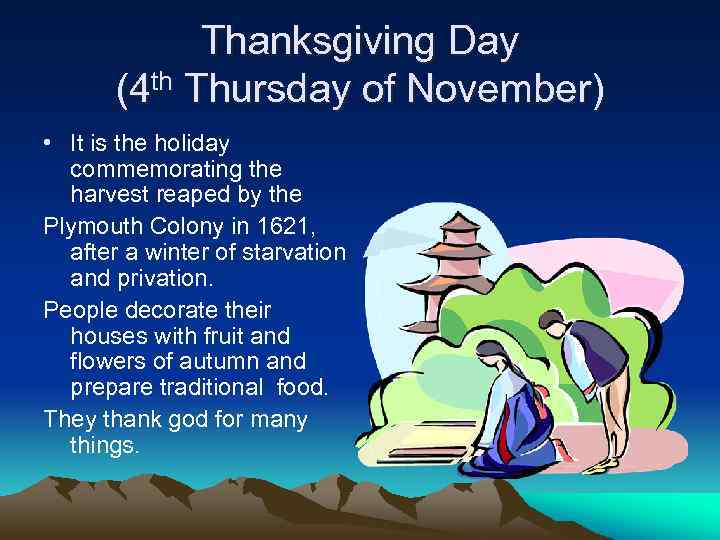 Thanksgiving Day (4 th Thursday of November) • It is the holiday commemorating the