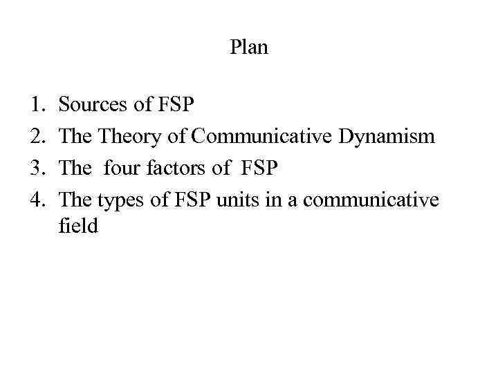 Plan 1. 2. 3. 4. Sources of FSP Theory of Communicative Dynamism The four