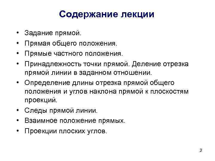 Содержание лекции • • Задание прямой. Прямая общего положения. Прямые частного положения. Принадлежность точки