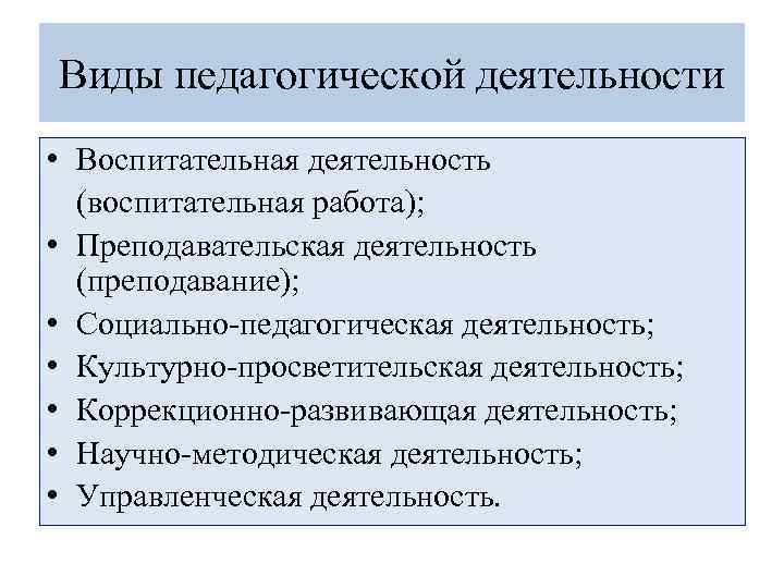 Виды педагогической деятельности • Воспитательная деятельность (воспитательная работа); • Преподавательская деятельность (преподавание); • Социально-педагогическая