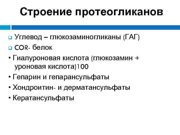 Строение протеогликанов Углевод – глюкозаминогликаны (ГАГ) q COR- белок • Гиалуроновая кислота (глюкозамин +