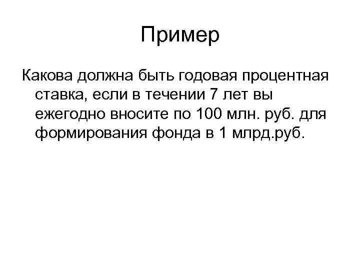 Пример Какова должна быть годовая процентная ставка, если в течении 7 лет вы ежегодно