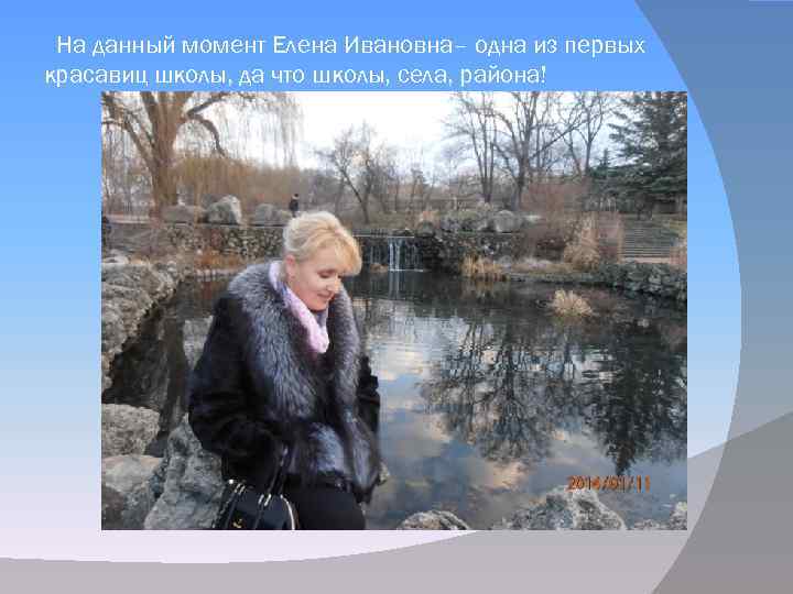 На данный момент Елена Ивановна– одна из первых красавиц школы, да что школы, села,