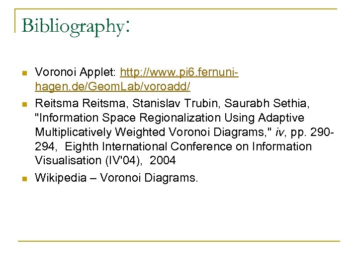 Bibliography: n n n Voronoi Applet: http: //www. pi 6. fernunihagen. de/Geom. Lab/voroadd/ Reitsma,