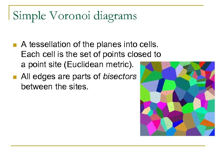 Simple Voronoi diagrams n n A tessellation of the planes into cells. Each cell