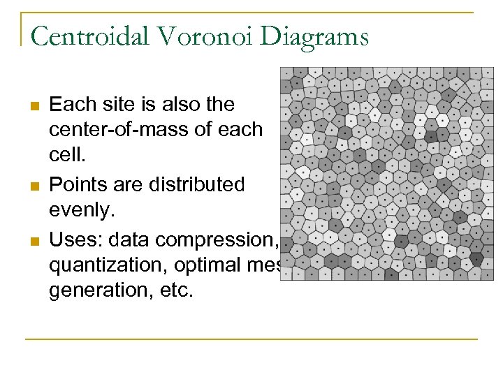 Centroidal Voronoi Diagrams n n n Each site is also the center-of-mass of each