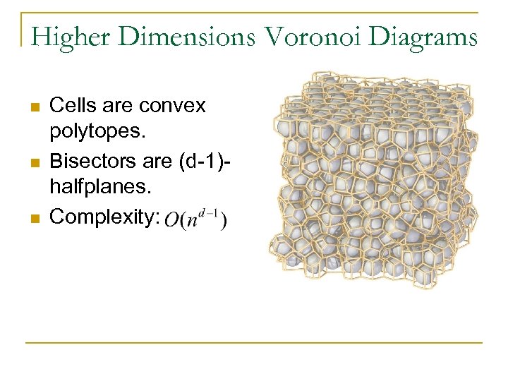 Higher Dimensions Voronoi Diagrams n n n Cells are convex polytopes. Bisectors are (d-1)halfplanes.