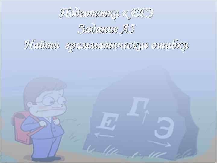 Подготовка к ЕГЭ Задание А 5 Найти грамматические ошибки 