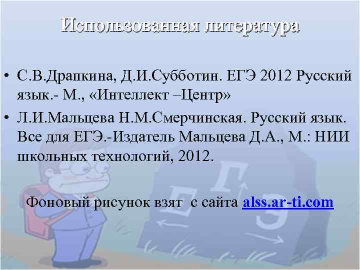 Использованная литература • С. В. Драпкина, Д. И. Субботин. ЕГЭ 2012 Русский язык. -