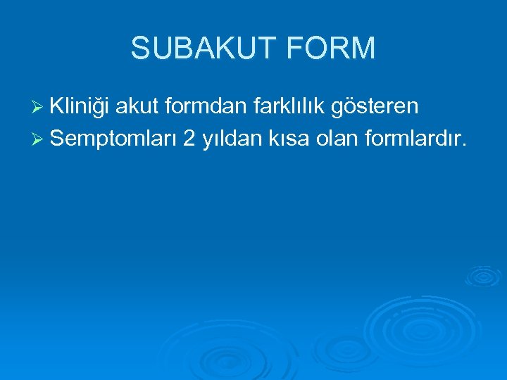 SUBAKUT FORM Ø Kliniği akut formdan farklılık gösteren Ø Semptomları 2 yıldan kısa olan