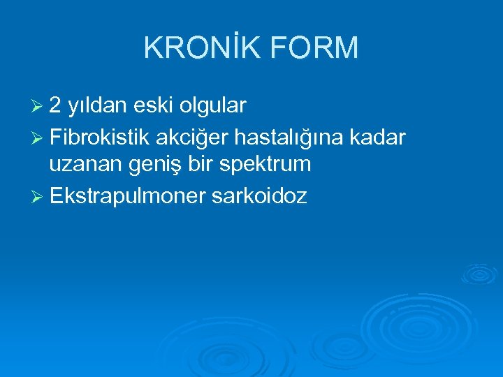 KRONİK FORM Ø 2 yıldan eski olgular Ø Fibrokistik akciğer hastalığına kadar uzanan geniş