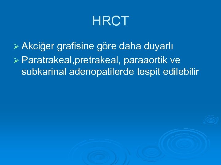 HRCT Ø Akciğer grafisine göre daha duyarlı Ø Paratrakeal, pretrakeal, paraaortik ve subkarinal adenopatilerde