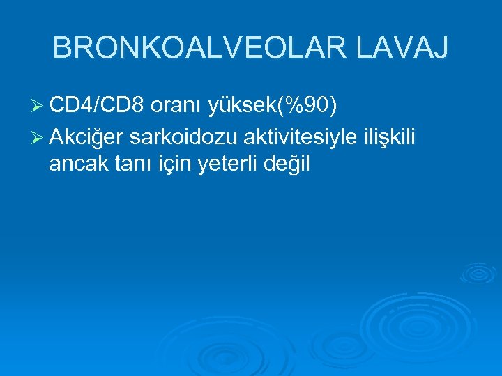 BRONKOALVEOLAR LAVAJ Ø CD 4/CD 8 oranı yüksek(%90) Ø Akciğer sarkoidozu aktivitesiyle ilişkili ancak