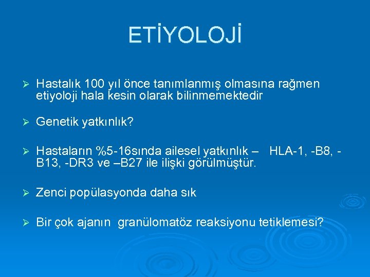 ETİYOLOJİ Ø Hastalık 100 yıl önce tanımlanmış olmasına rağmen etiyoloji hala kesin olarak bilinmemektedir