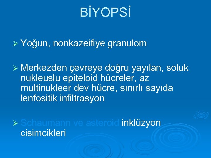 BİYOPSİ Ø Yoğun, nonkazeifiye granulom Ø Merkezden çevreye doğru yayılan, soluk nukleuslu epiteloid hücreler,