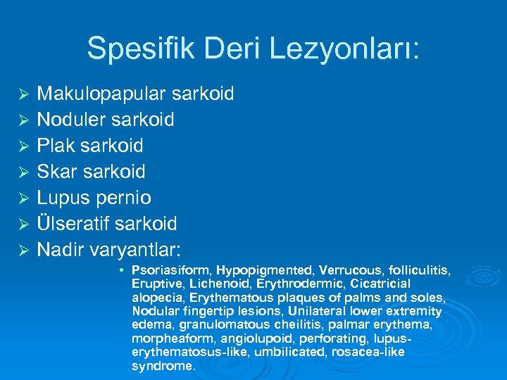 Spesifik Deri Lezyonları: Makulopapular sarkoid Ø Noduler sarkoid Ø Plak sarkoid Ø Skar sarkoid